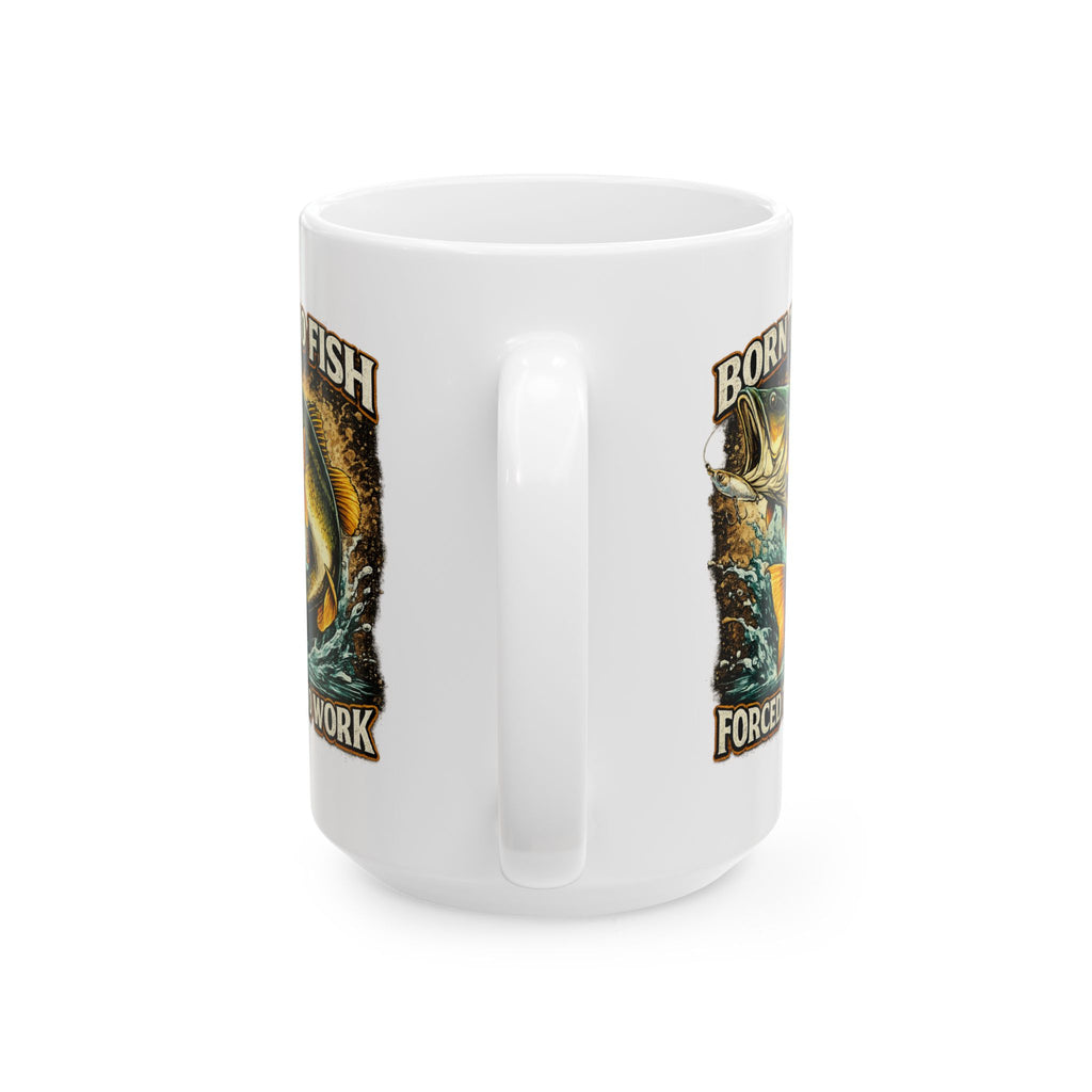 Fishing Coffee Mug - "Born to Fish Forced to Work" Ceramic Mug (11oz & 15oz)