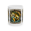 Fishing Coffee Mug - "Born to Fish Forced to Work" Ceramic Mug (11oz & 15oz)